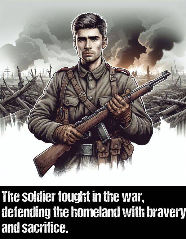 bravery: The soldier fought in the war, defending the homeland with bravery and sacrifice.