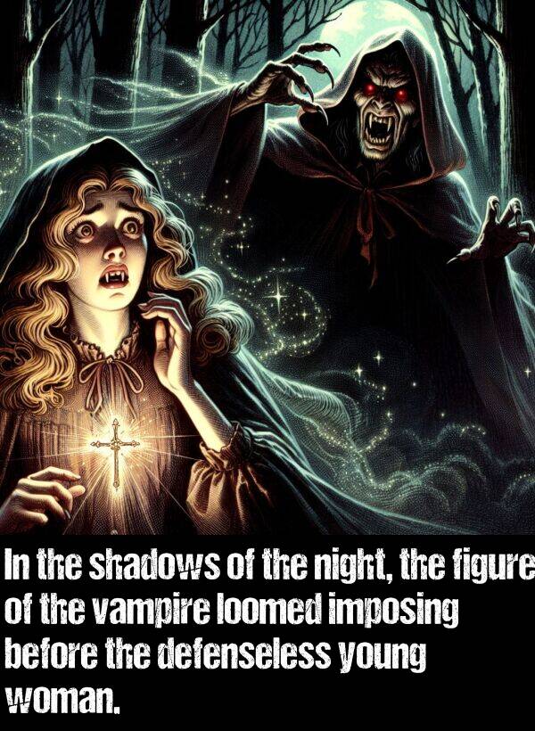 imposing: In the shadows of the night, the figure of the vampire loomed imposing before the defenseless young woman.