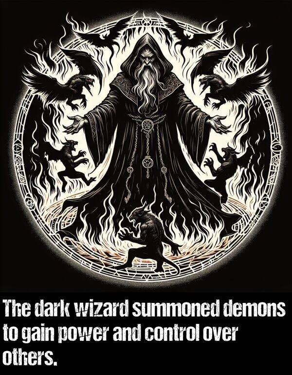 dark: The dark wizard summoned demons to gain power and control over others.