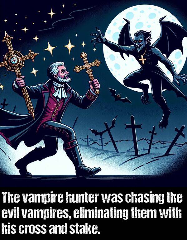 them: The vampire hunter was chasing the evil vampires, eliminating them with his cross and stake.