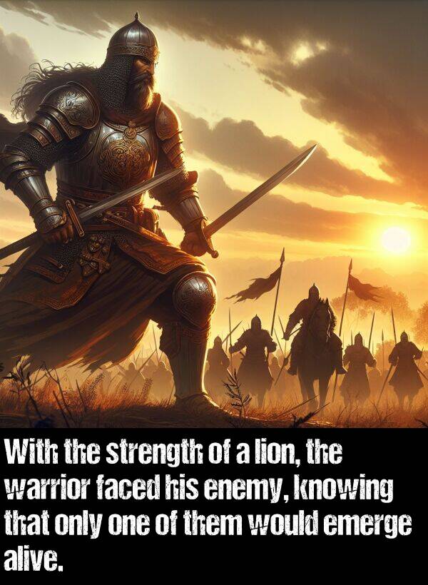 them: With the strength of a lion, the warrior faced his enemy, knowing that only one of them would emerge alive.