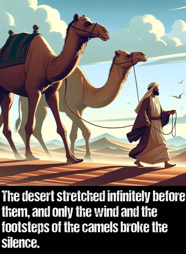 stretched: The desert stretched infinitely before them, and only the wind and the footsteps of the camels broke the silence.