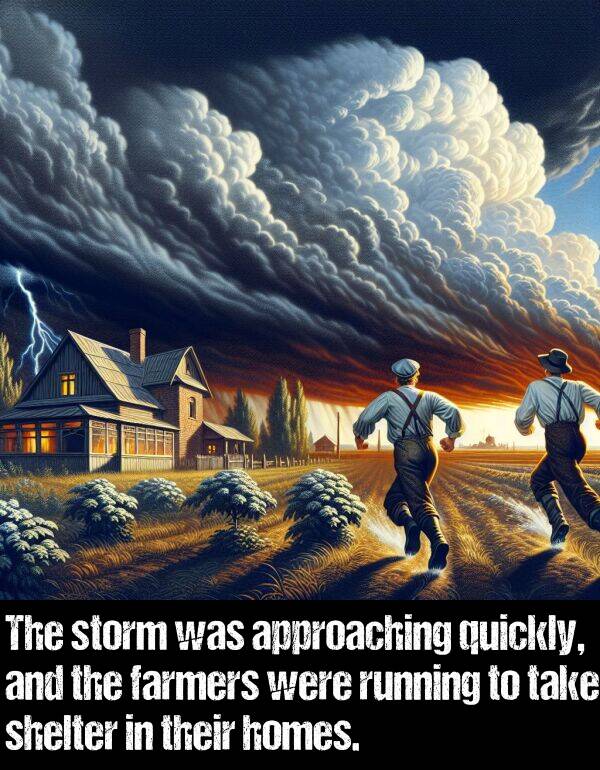 take: The storm was approaching quickly, and the farmers were running to take shelter in their homes.