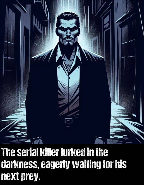 waiting: The serial killer lurked in the darkness, eagerly waiting for his next prey.