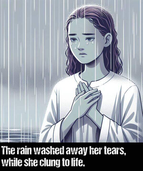 life: The rain washed away her tears, while she clung to life.