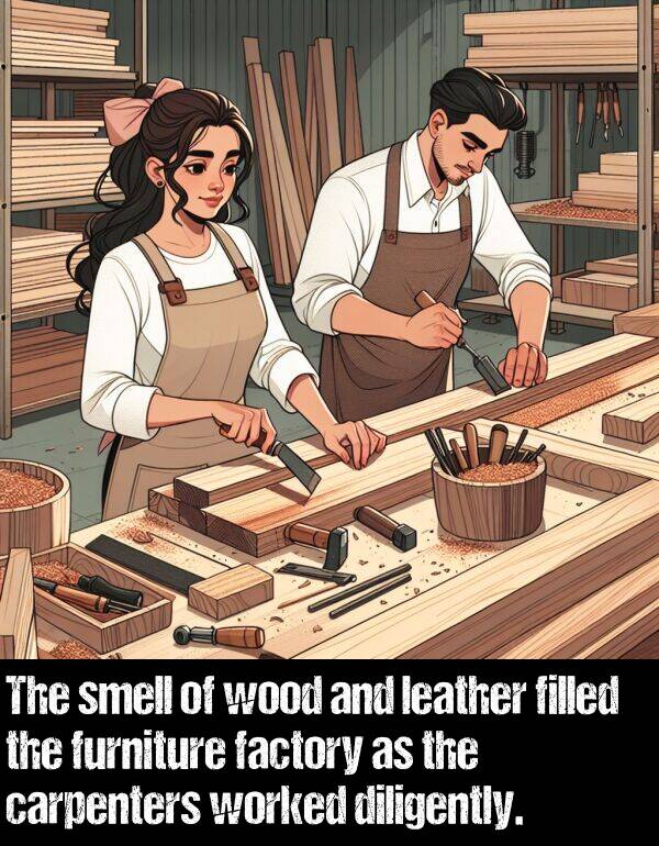 leather: The smell of wood and leather filled the furniture factory as the carpenters worked diligently.
