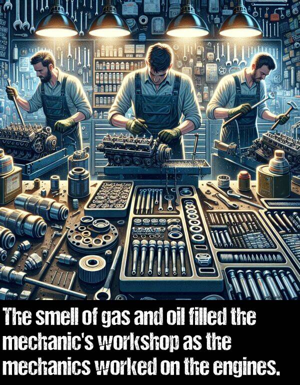 worked: The smell of gas and oil filled the mechanic's workshop as the mechanics worked on the engines.