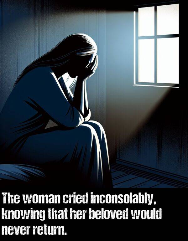 beloved: The woman cried inconsolably, knowing that her beloved would never return.