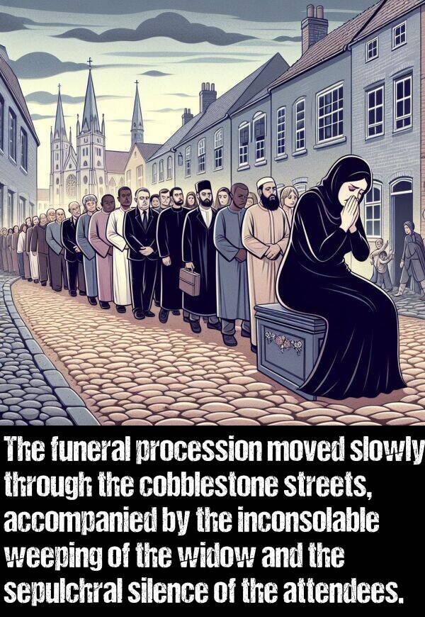 cobblestone: The funeral procession moved slowly through the cobblestone streets, accompanied by the inconsolable weeping of the widow and the sepulchral silence of the attendees.