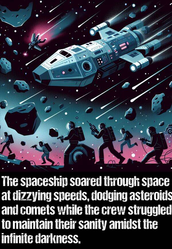 while: The spaceship soared through space at dizzying speeds, dodging asteroids and comets while the crew struggled to maintain their sanity amidst the infinite darkness.