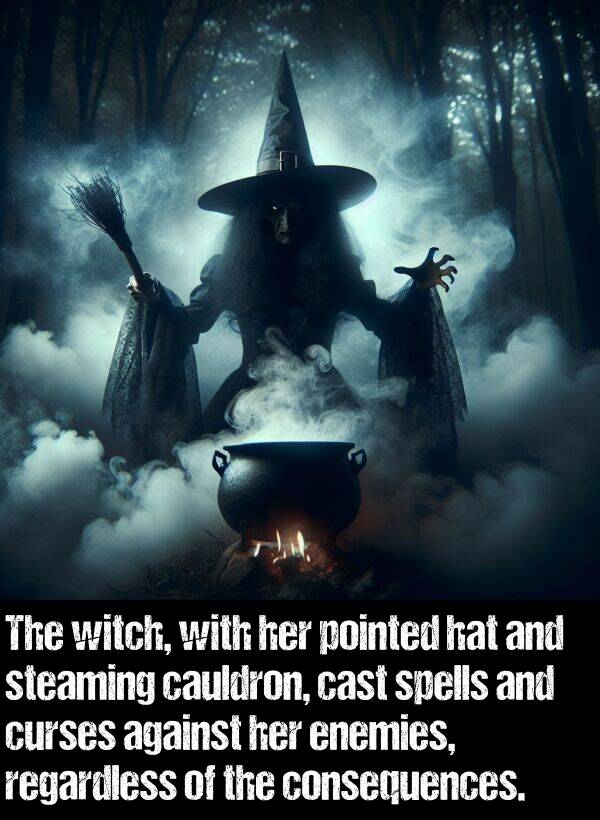 cast: The witch, with her pointed hat and steaming cauldron, cast spells and curses against her enemies, regardless of the consequences.