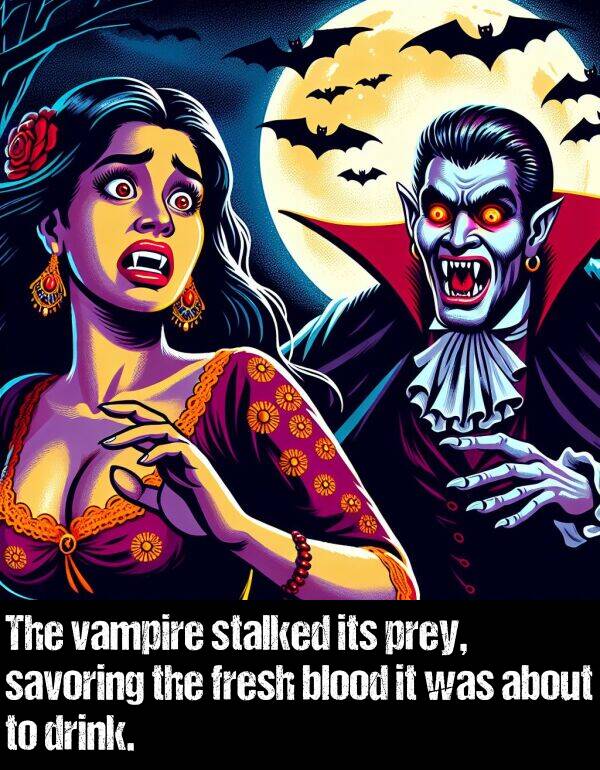 blood: The vampire stalked its prey, savoring the fresh blood it was about to drink.
