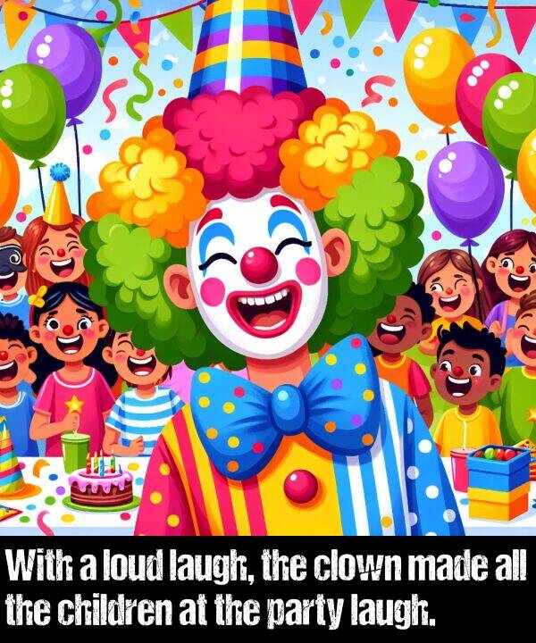laugh: With a loud laugh, the clown made all the children at the party laugh.