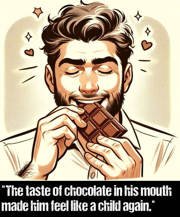 feel: "The taste of chocolate in his mouth made him feel like a child again."