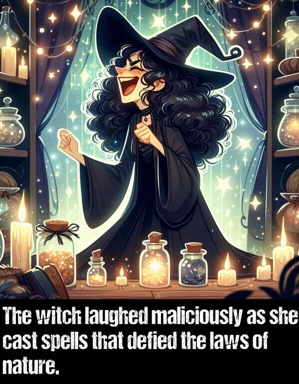 laws: The witch laughed maliciously as she cast spells that defied the laws of nature.
