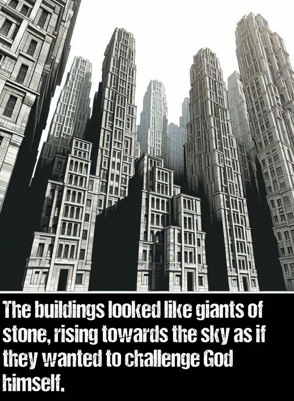 looked: The buildings looked like giants of stone, rising towards the sky as if they wanted to challenge God himself.