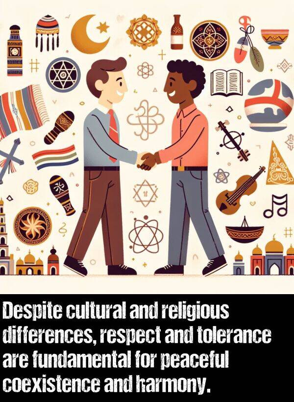 respect: Despite cultural and religious differences, respect and tolerance are fundamental for peaceful coexistence and harmony.