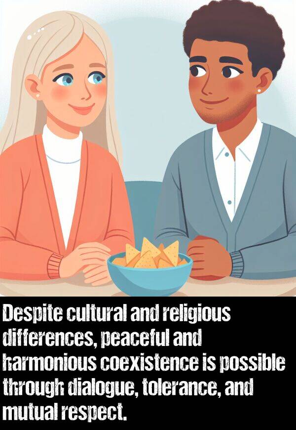 respect: Despite cultural and religious differences, peaceful and harmonious coexistence is possible through dialogue, tolerance, and mutual respect.