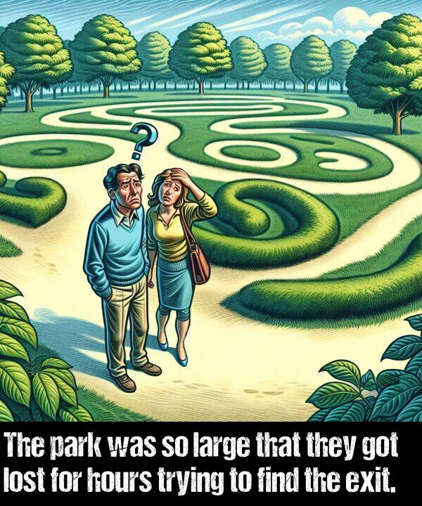 lost: The park was so large that they got lost for hours trying to find the exit.