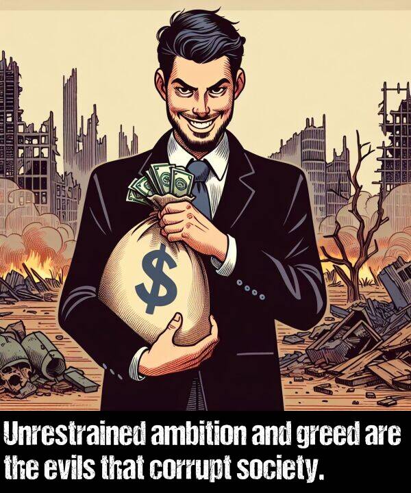 society: Unrestrained ambition and greed are the evils that corrupt society.