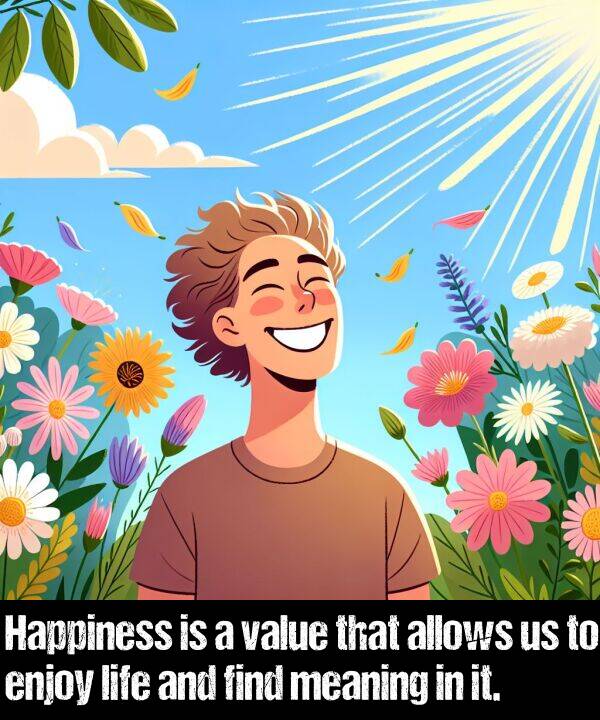 meaning: Happiness is a value that allows us to enjoy life and find meaning in it.