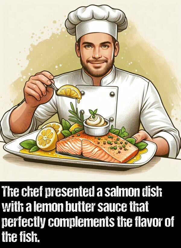 sauce: The chef presented a salmon dish with a lemon butter sauce that perfectly complements the flavor of the fish.