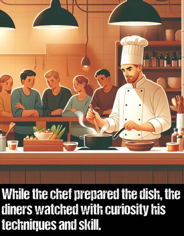 skill: While the chef prepared the dish, the diners watched with curiosity his techniques and skill.