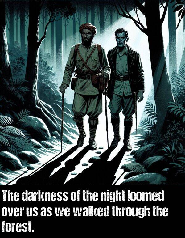 loomed: The darkness of the night loomed over us as we walked through the forest.