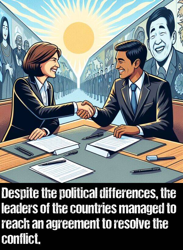 leaders: Despite the political differences, the leaders of the countries managed to reach an agreement to resolve the conflict.