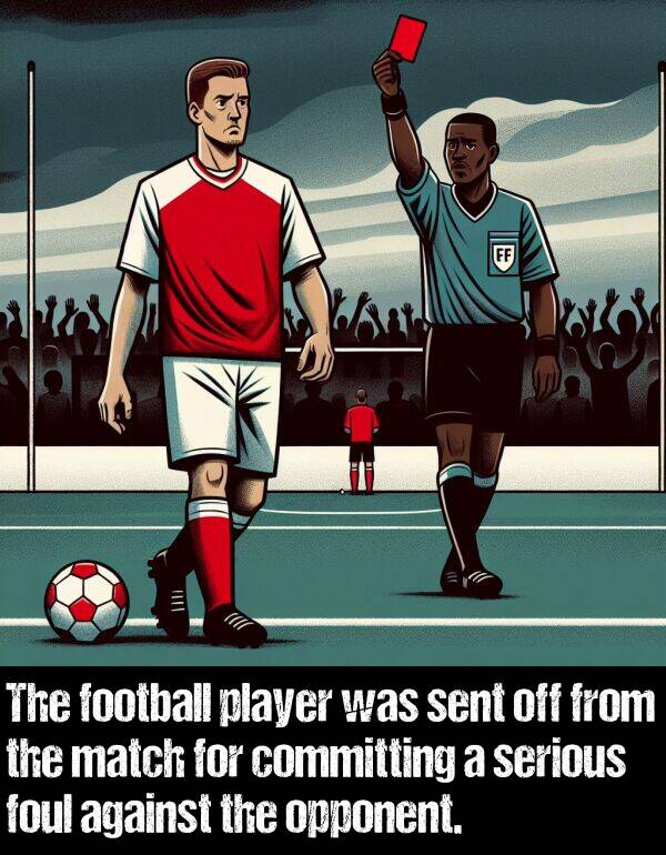 foul: The football player was sent off from the match for committing a serious foul against the opponent.