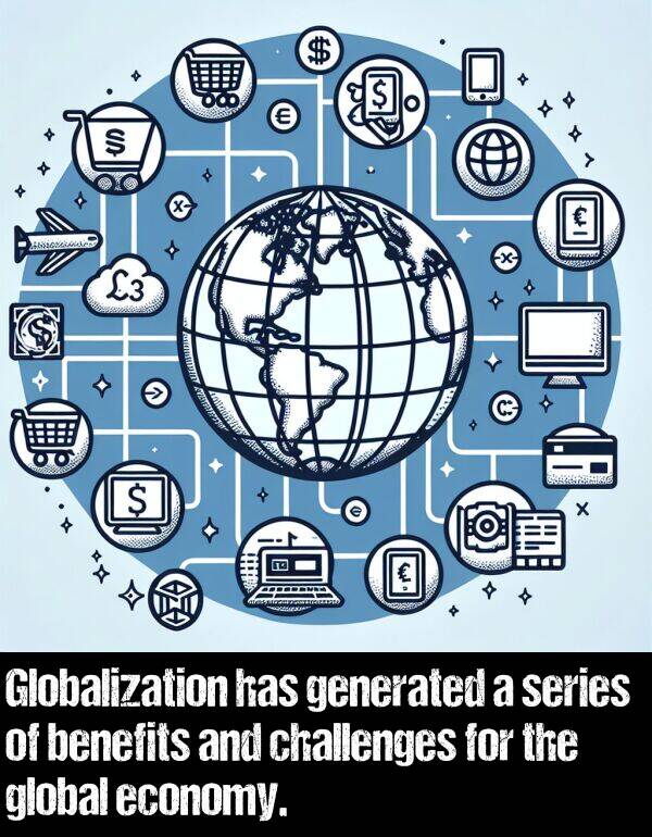 benefits: Globalization has generated a series of benefits and challenges for the global economy.