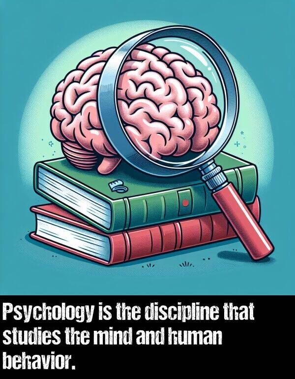 behavior: Psychology is the discipline that studies the mind and human behavior.