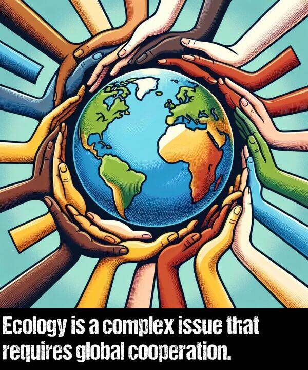 global: Ecology is a complex issue that requires global cooperation.