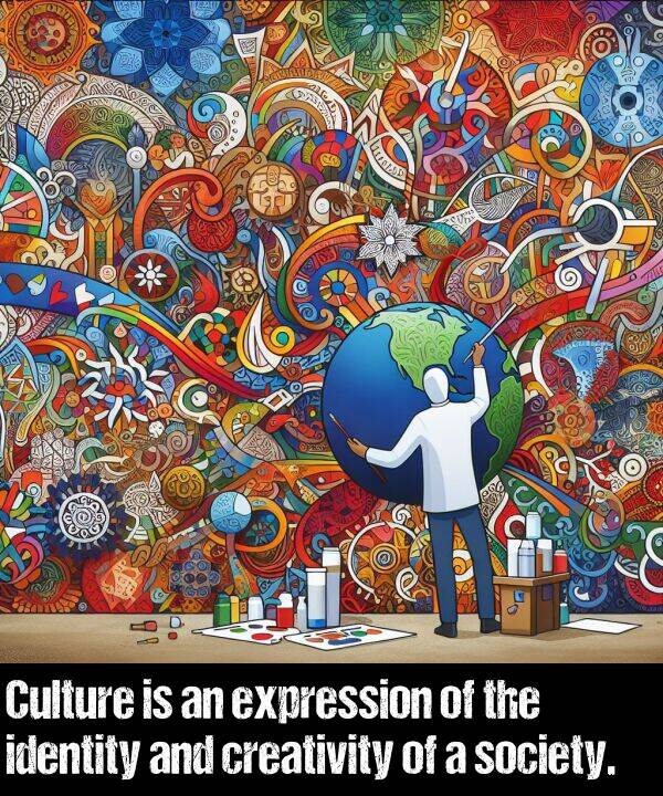 identity: Culture is an expression of the identity and creativity of a society.