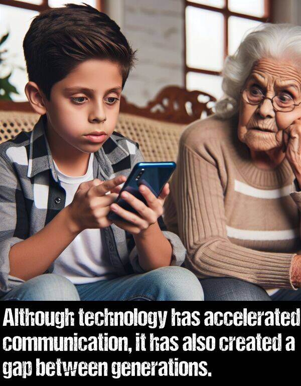 generations: Although technology has accelerated communication, it has also created a gap between generations.