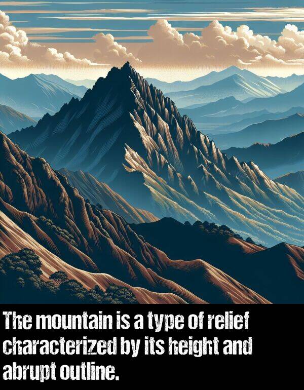 height: The mountain is a type of relief characterized by its height and abrupt outline.