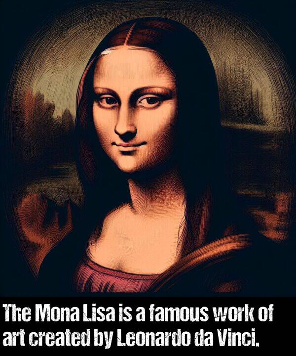 work: The Mona Lisa is a famous work of art created by Leonardo da Vinci.