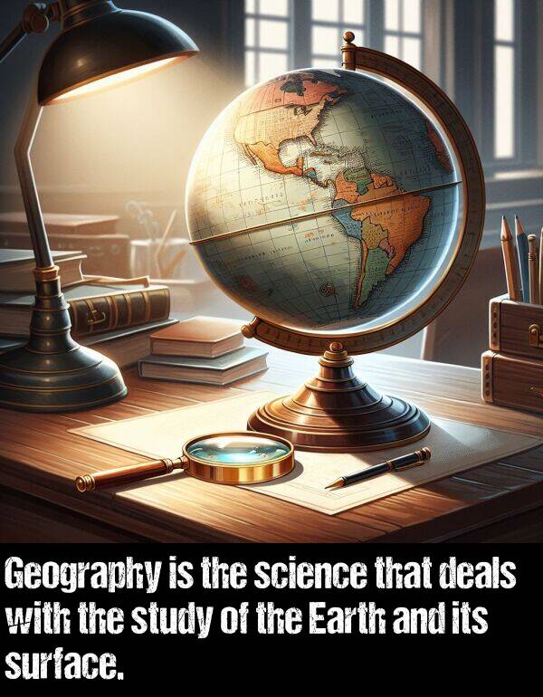 science: Geography is the science that deals with the study of the Earth and its surface.