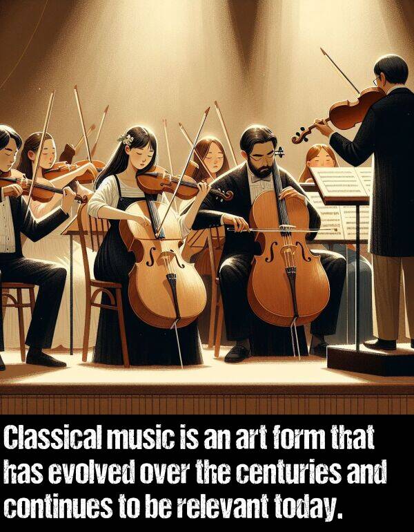 form: Classical music is an art form that has evolved over the centuries and continues to be relevant today.