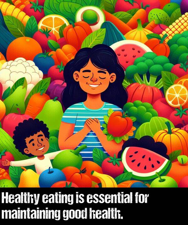 eating: Healthy eating is essential for maintaining good health.