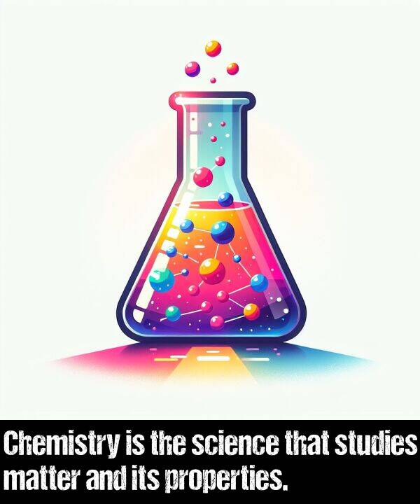 science: Chemistry is the science that studies matter and its properties.