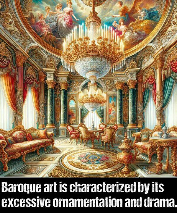 art: Baroque art is characterized by its excessive ornamentation and drama.