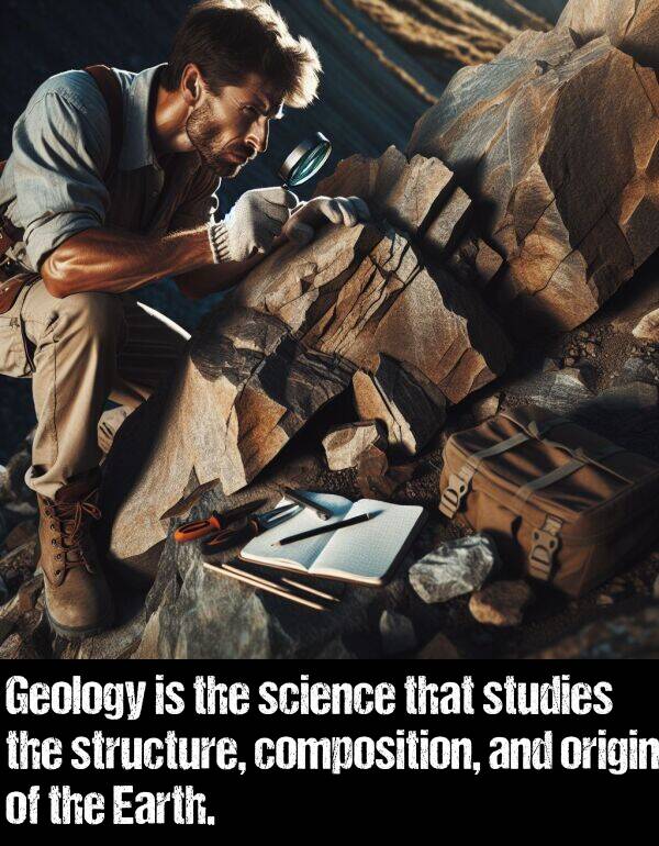 origin: Geology is the science that studies the structure, composition, and origin of the Earth.