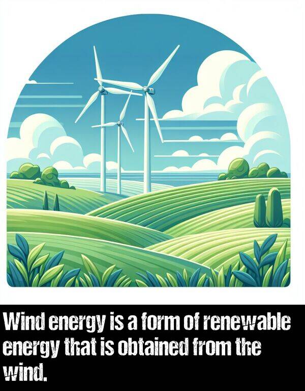 obtained: Wind energy is a form of renewable energy that is obtained from the wind.