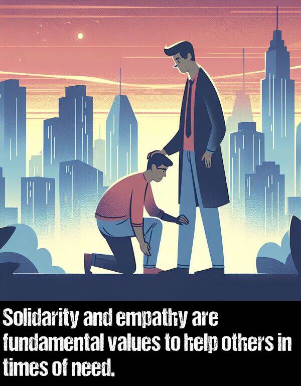 help: Solidarity and empathy are fundamental values to help others in times of need.
