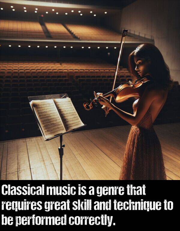 skill: Classical music is a genre that requires great skill and technique to be performed correctly.