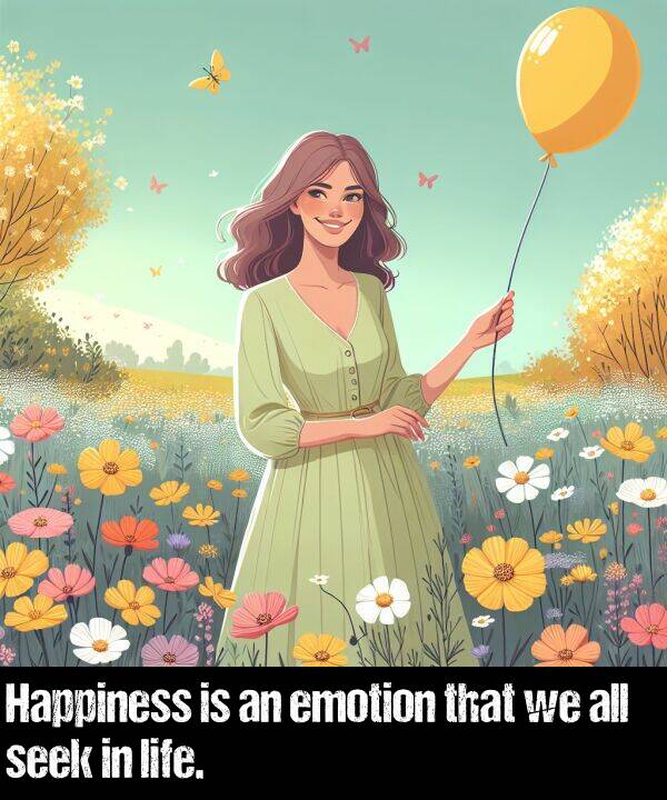 life: Happiness is an emotion that we all seek in life.