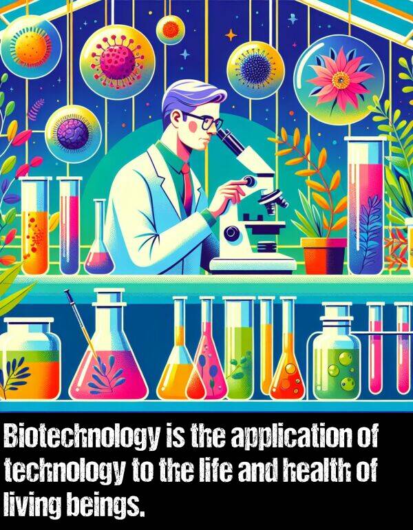 living: Biotechnology is the application of technology to the life and health of living beings.