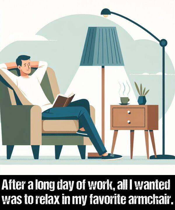 work: After a long day of work, all I wanted was to relax in my favorite armchair.