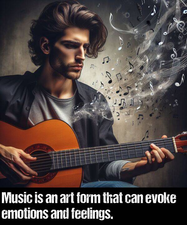 feelings: Music is an art form that can evoke emotions and feelings.